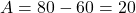 A=80-60=20