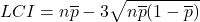 \displaystyle LCI=n\overline{p}-3\sqrt{n\overline{p}(1-\overline{p})}