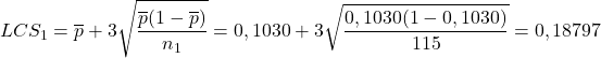 \displaystyle LCS_1&=\overline{p}+3\sqrt{\frac{\overline{p}(1-\overline{p})}{n_1}}=0,1030+3\sqrt{\frac{0,1030(1-0,1030)}{115}}=0,18797