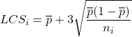 \displaystyle LCS_i=\overline{p}+3\sqrt{\frac{\overline{p}(1-\overline{p})}{n_i}}