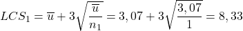 \displaystyle LCS_1=\overline{u}+3\sqrt{\frac{\overline{u}}{n_1}}=3,07+3\sqrt{\frac{3,07}{1}}=8,33