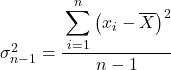 \sigma_{n-1}^2=\cfrac{\displaystyle\sum_{i=1}^n\left(x_i-\overline{X}\right)^2}{n-1}