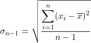 \displaystyle\sigma_{n-1}=\sqrt{\frac{\displaystyle\sum_{i=1}^n(x_i-\overline{x})^2}{n-1}}