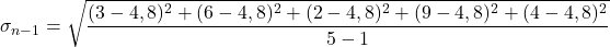 \displaystyle \sigma_{n-1}=\sqrt{\frac{(3-4,8)^2+(6-4,8)^2+(2-4,8)^2+(9-4,8)^2+(4-4,8)^2}{5-1}}