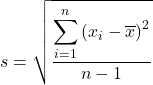 \displaystyle s=\sqrt{\frac{\displaystyle\sum_{i=1}^n\left(x_i-\overline{x}\right)^2}{n-1}}