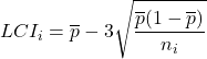 \displaystyle LCI_i=\overline{p}-3\sqrt{\frac{\overline{p}(1-\overline{p})}{n_i}}