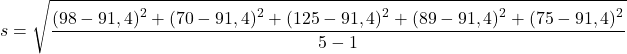 \displaystyle s=\sqrt{\frac{\displaystyle (98-91,4)^2+(70-91,4)^2+(125-91,4)^2+(89-91,4)^2+(75-91,4)^2}{5-1}}