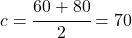 c=\cfrac{60+80}{2}=70