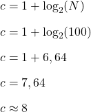 \begin{array}{l}c=1+\log_2(N)\\[2ex]c=1+\log_2(100)\\[2ex]c=1+6,64\\[2ex]c=7,64\\[2ex]c\approx 8\end{array}