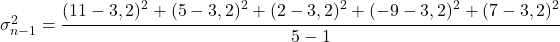 \sigma_{n-1}^2=\cfrac{\displaystyle (11-3,2)^2+(5-3,2)^2+(2-3,2)^2+(-9-3,2)^2+(7-3,2)^2}{5-1}