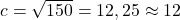 c=\sqrt{150}=12,25 \approx 12